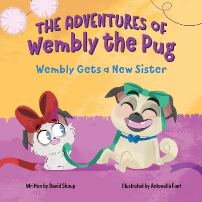 The Adventures of Wembly the Pug: Wembly Gets a New Sister - Shoup, David