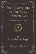 The Adventures or Gil Blas, of Santillane: Translated from the French (Classic Reprint)