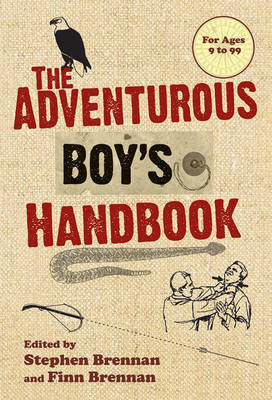 The Adventurous Boy's Handbook: For Ages 9 to 99 - Brennan, Stephen (Editor), and Brennan, Finn (Editor)