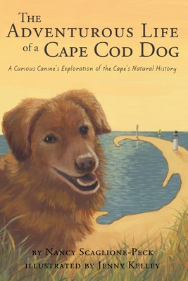 The Adventurous Life of a Cape Cod Dog: A Curious Canine's Exploration of the Cape's Natural History - Scaglione-Peck, Nancy