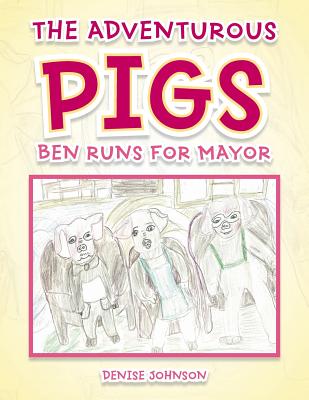 The Adventurous Pigs: Ben Runs for Mayor - Johnson, Denise, Edd