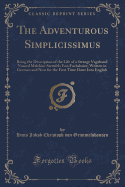 The Adventurous Simplicissimus: Being the Description of the Life of a Strange Vagabond Named Melchior Sternfels Von Fuchshaim; Written in German and Now for the First Time Done Into English (Classic Reprint)