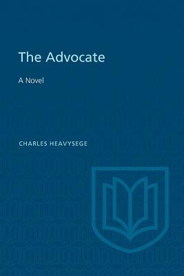 The Advocate: A Novel - Heavysege, Charles, and Lochhead, Douglas (Editor)