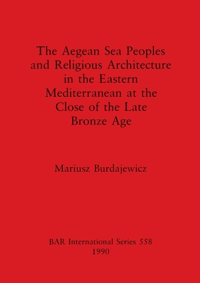 The Aegean sea peoples and religious architecture in the Eastern Mediterranean at the close of the Late Bronze Age - Burdajewicz, Mariusz