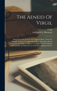 The Aeneid Of Virgil: Being The Latin Text In The Original Order, With The Scansion Indicated Graphically, With A Literal Interlinear Translation And With An Elegant Translation In The Margin And Footnotes In Which Every Word Is Completely Parsed,