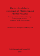 The Aeolian Islands: Crossroads of Mediterranean Maritime Routes: A survey on their maritime archaeology and topography from the prehistoric to the Roman periods
