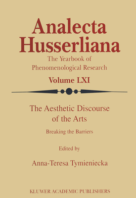 The Aesthetic Discourse of the Arts: Breaking the Barriers - Tymieniecka, Anna-Teresa (Editor), and Tymieniecka, A-T (Editor)