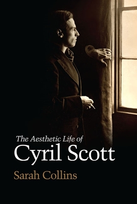 The Aesthetic Life of Cyril Scott - Collins, Sarah