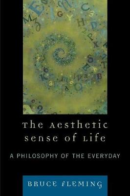 The Aesthetic Sense of Life: A Philosophy of the Everyday - Fleming, Bruce