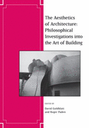 The Aesthetics of Architecture: Philosophical Investigations into the Art of Building - Goldblatt, David (Editor), and Paden, Roger (Editor)