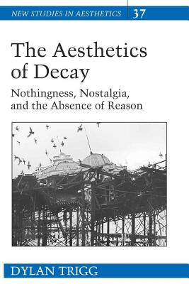 The Aesthetics of Decay: Nothingness, Nostalgia, and the Absence of Reason - Ginsberg, Robert, and Jacobs, Jo Ellen, and Yelverton, Victor