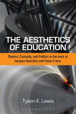 The Aesthetics of Education: Theatre, Curiosity, and Politics in the Work of Jacques Ranciere and Paulo Freire - Lewis, Tyson E., Dr.