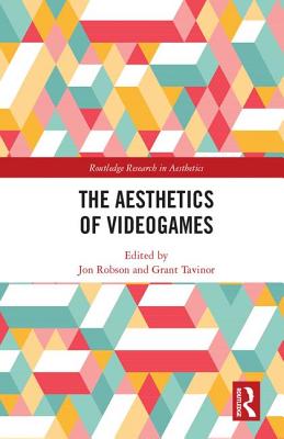 The Aesthetics of Videogames - Robson, Jon (Editor), and Tavinor, Grant (Editor)