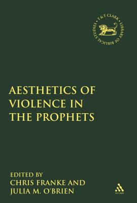 The Aesthetics of Violence in the Prophets - O'Brien, Julia M (Editor), and Mein, Andrew (Editor), and Franke, Chris (Editor)