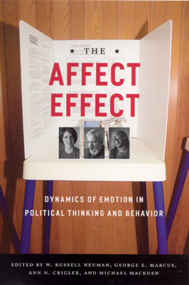 The Affect Effect: Dynamics of Emotion in Political Thinking and Behavior - Marcus, George E (Editor), and Neuman, W Russell (Editor), and Mackuen, Michael (Editor)