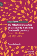 The Affective Intensities of Masculinity in Shaping Gendered Experience: From Little Boys, Big Boys Grow