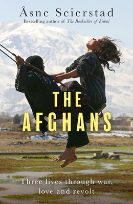 The Afghans: Three lives through war, love and revolt - from the bestselling author of The Bookseller of Kabul - Seierstad, sne, and Kinsella, Sen (Translated by)