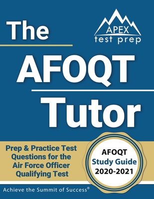 The AFOQT Tutor: AFOQT Study Guide 2020-2021 Prep & Practice Test Questions for the Air Force Officer Qualifying Test [Includes Detailed Answer Explanations] - Apex Test Prep