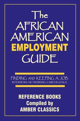 The African American Employment Guide: Finding and Keeping a Job: Interviews - Networking - Career Goals - Rose, Tony (Editor), and Rose, Yvonne (Editor)