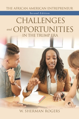 The African American Entrepreneur: Challenges and Opportunities in the Trump Era - Rogers, W Sherman
