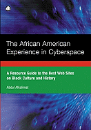 The African American Experience in Cyberspace: A Resource Guide to the Best Web Sites on Black Culture and History
