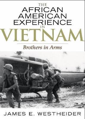 The African American Experience in Vietnam: Brothers in Arms - Westheider, James E, and Moore, Jacqueline M, and Mjagkij, Nina