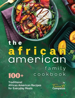 The African American Family Cookbook: 100+ Traditional African American Recipes for Everyday Meals - H Compasso, Terra