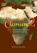 The African Caliphate 2: Ideals, Policies and Operation of the Sokoto Caliphate