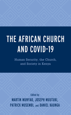 The African Church and COVID-19: Human Security, the Church, and Society in Kenya - Munyao, Martin (Editor), and Muutuki, Joseph (Editor), and Musembi, Patrick (Editor)