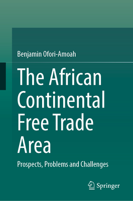 The African Continental Free Trade Area: Prospects, Problems and Challenges - Ofori-Amoah, Benjamin