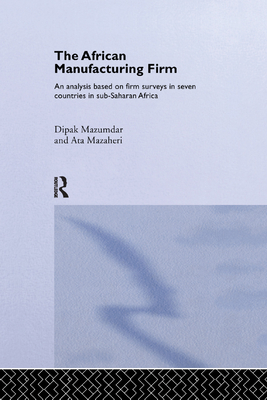 The African Manufacturing Firm: An Analysis Based on Firm Studies in Sub-Saharan Africa - Mazaheri, Ata, and Mazumdar, Dipak