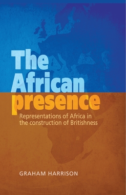 The African Presence CB: Representations of Africa in the Construction of Britishness - Harrison, Graham