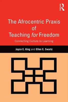 The Afrocentric Praxis of Teaching for Freedom: Connecting Culture to Learning - King, Joyce E, and Swartz, Ellen E