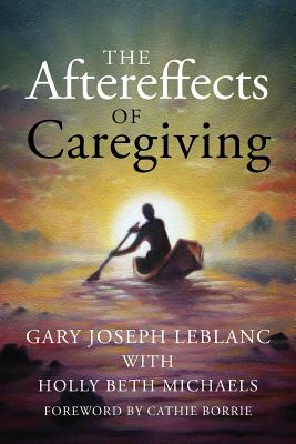The Aftereffects of Caregiving - LeBlanc, Gary Joseph