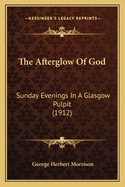 The Afterglow of God: Sunday Evenings in a Glasgow Pulpit (1912)