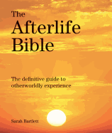 The Afterlife Bible: The Definitive Guide to Otherwordly Experience