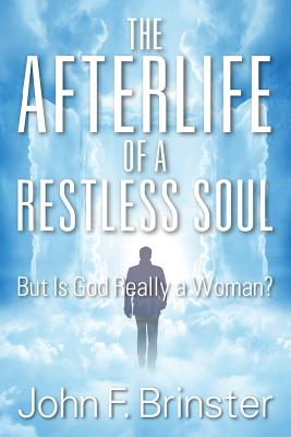 The Afterlife of a Restless Soul: But Is God Really a Woman? - Brinster, John F