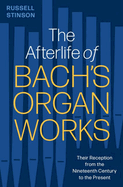 The Afterlife of Bach's Organ Works: Their Reception from the Nineteenth Century to the Present