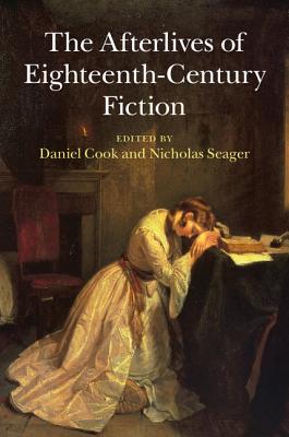 The Afterlives of Eighteenth-Century Fiction - Cook, Daniel, M.D. (Editor), and Seager, Nicholas (Editor)