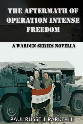 The Aftermath of Operation Intense Freedom: A Warden Series Novella - Parker, Paul Russell, III