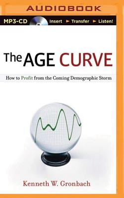 The Age Curve: How to Profit from the Coming Demographic Storm - Gronbach, Kenneth W, and Bloomquist, Max (Read by)