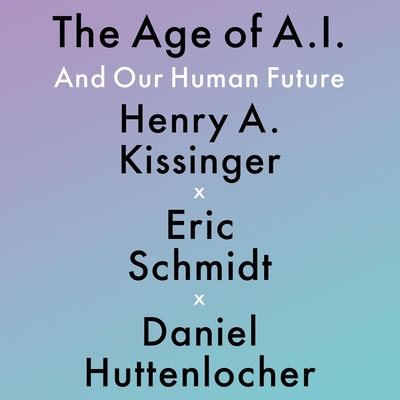 The Age of A. I.: And Our Human Future - Schmidt, Eric, and Huttenlocher, Daniel, and Kissinger, Henry a