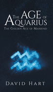 The Age of Aquarius: The Golden Age of Mankind