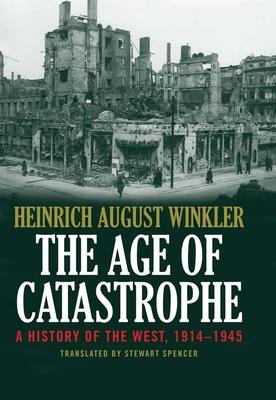 The Age of Catastrophe: A History of the West 1914-1945 - Winkler, Heinrich August, and Spencer, Stewart (Translated by)