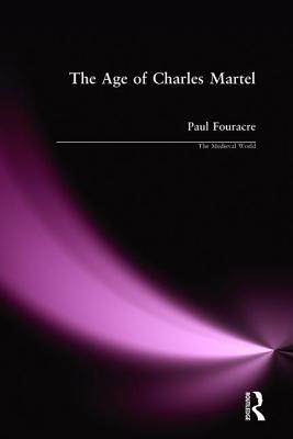 The Age of Charles Martel - Fouracre, Paul
