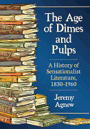 The Age of Dimes and Pulps: A History of Sensationalist Literature, 1830-1960