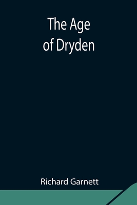 The Age of Dryden - Garnett, Richard