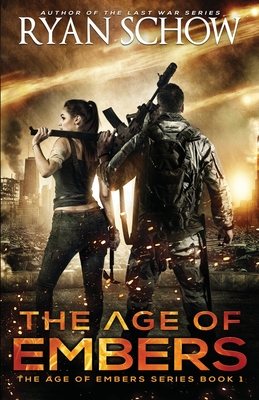 The Age of Embers: A Post-Apocalyptic Survival Thriller - Schow, Ryan