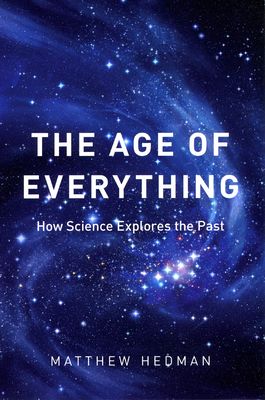 The Age of Everything: How Science Explores the Past - Hedman, Matthew