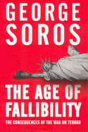 The Age of Fallibility: The Consequences of the War on Terror - Soros, George
